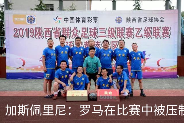加斯佩里尼：罗马在比赛中被压制，但最后阶段防守失误致命
