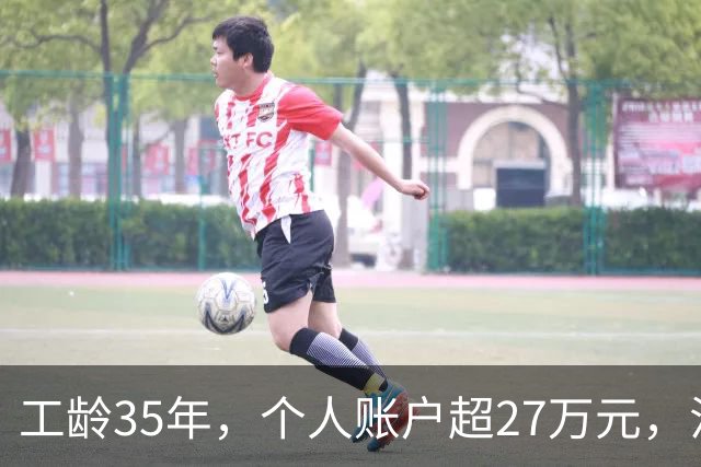 工龄35年，个人账户超27万元，江苏女性退休金令人震撼